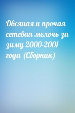 Обложка книги «Овсяная и прочая сетевая мелочь за зиму 2000-2001 года (Сборник)»