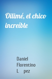 Oilimé, el chico increíble