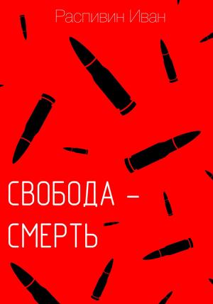Обложка книги «Свобода – смерть» — Иван Распивин