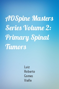 AOSpine Masters Series Volume 2: Primary Spinal Tumors