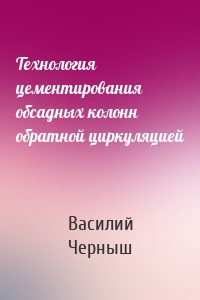 Технология цементирования обсадных колонн обратной циркуляцией