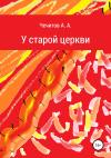 Александр Чечитов - У старой церкви