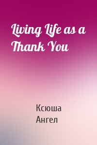 Living Life as a Thank You