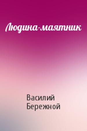 Обложка книги «Людина-маятник» — Василий Павлович Бережной