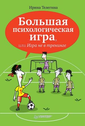 Обложка книги «Большая психологическая игра, или Игра не в тренинге» — Ирина Телегина