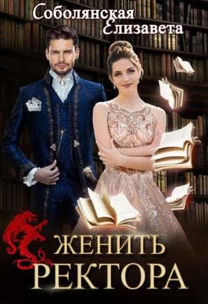 Обложка книги «Женить ректора» — Елизавета Соболянская