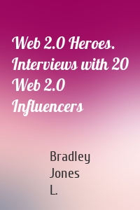Web 2.0 Heroes. Interviews with 20 Web 2.0 Influencers