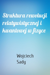 Struktura rewolucji relatywistycznej i kwantowej w fizyce