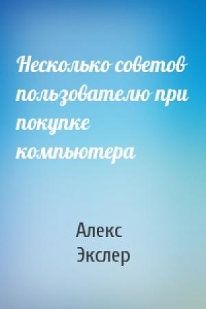 Обложка книги «Несколько советов пользователю при покупке компьютера» — Алекс Экслер