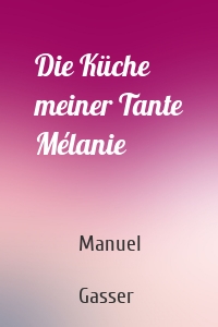 Die Küche meiner Tante Mélanie