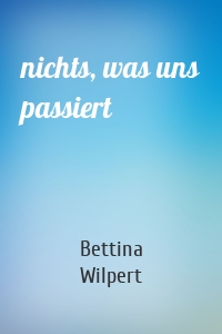 nichts, was uns passiert
