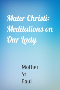 Mater Christi: Meditations on Our Lady