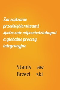 Zarządzanie przedsiębiorstwami społecznie odpowiedzialnymi a globalne procesy integracyjne