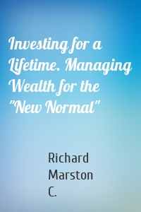 Investing for a Lifetime. Managing Wealth for the "New Normal"