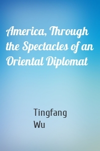 America, Through the Spectacles of an Oriental Diplomat