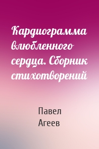 Кардиограмма влюбленного сердца. Сборник стихотворений