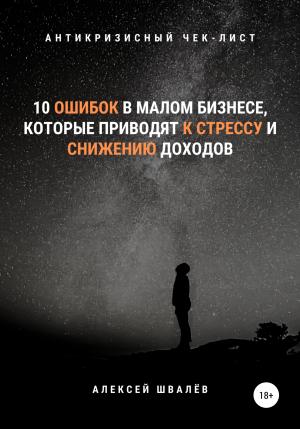 Обложка книги «10 ошибок в малом бизнесе, которые приводят к стрессу и снижению доходов.» — Алексей Швалёв