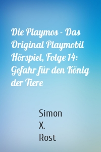 Die Playmos - Das Original Playmobil Hörspiel, Folge 14: Gefahr für den König der Tiere