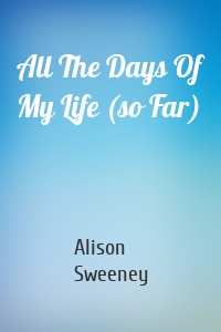 All The Days Of My Life (so Far)