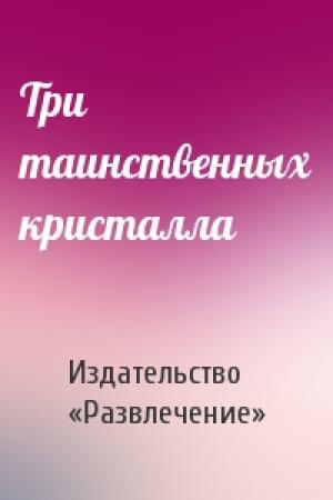 Обложка книги «Три таинственных кристалла» — Издательство «Развлечение»