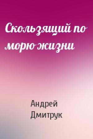 Обложка книги «Скользящий по морю жизни» — Андрей Дмитрук