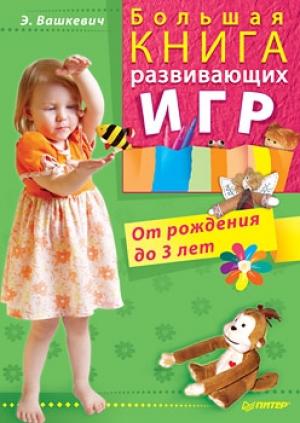 Обложка книги «Большая книга развивающих игр. От рождения до 3 лет» — Эльвира Вашкевич