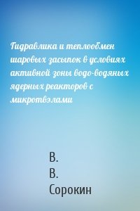 Гидравлика и теплообмен шаровых засыпок в условиях активной зоны водо-водяных ядерных реакторов с микротвэлами