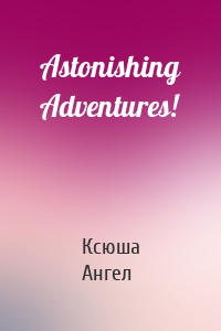 Astonishing Adventures!