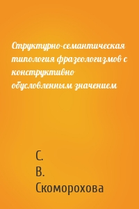 Структурно-семантическая типология фразеологизмов с конструктивно обусловленным значением