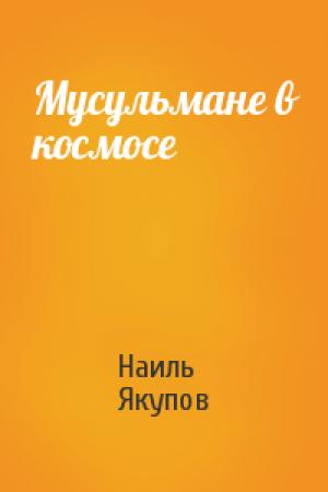 Обложка книги «Мусульмане в космосе» — Наиль Якупов