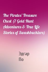 The Pirates' Treasure Chest (7 Gold Hunt Adventures & True Life Stories of Swashbucklers)