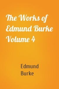 The Works of Edmund Burke Volume 4