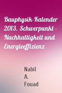 Bauphysik-Kalender 2013. Schwerpunkt - Nachhaltigkeit und Energieeffizienz