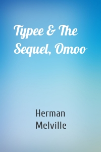 Typee & The Sequel, Omoo