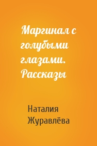 Маргинал с голубыми глазами. Рассказы