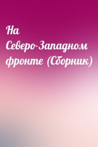 На Северо-Западном фронте (Сборник)