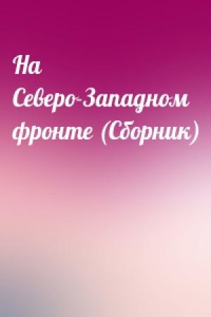 Обложка книги «На Северо-Западном фронте (Сборник)»