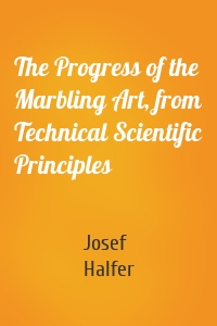 The Progress of the Marbling Art, from Technical Scientific Principles