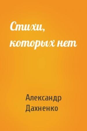 Обложка книги «Стихи, которых нет» — Александр Дахненко