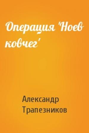 Обложка книги «Операция 'Ноев ковчег'» — Александр Трапезников
