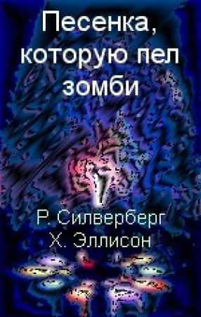 Обложка книги «Песенка, которую пел зомби» — Харлан Эллисон, Роберт Силверберг