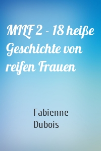 MILF 2 - 18 heiße Geschichte von reifen Frauen