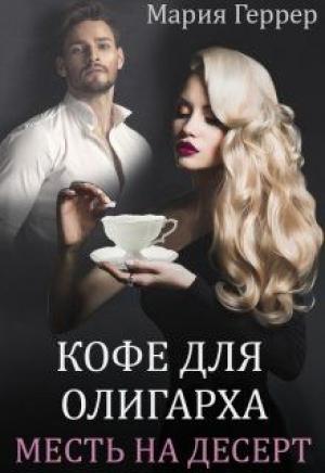 Обложка книги «Кофе для олигарха. Месть на десерт» — Мария Геррер