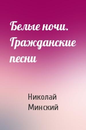 Обложка книги «Белые ночи. Гражданские песни» — Николай Минский