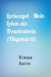 Lockvogel - Mein Leben als Treuetesterin (Ungekürzt)