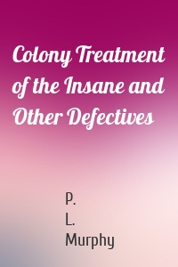 Colony Treatment of the Insane and Other Defectives