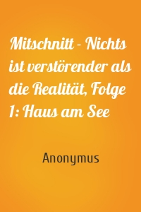 Mitschnitt - Nichts ist verstörender als die Realität, Folge 1: Haus am See