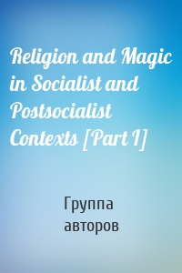 Religion and Magic in Socialist and Postsocialist Contexts [Part I]