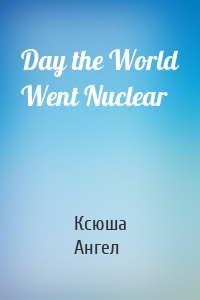 Day the World Went Nuclear