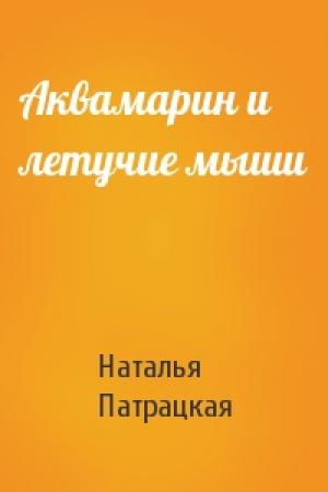 Обложка книги «Аквамарин и летучие мыши» — Наталья Патрацкая